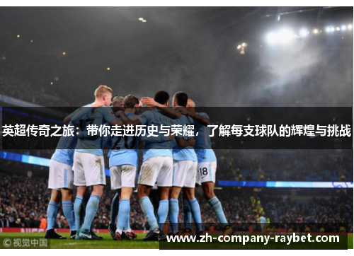 英超传奇之旅:带你走进历史与荣耀,了解每支球队的辉煌与挑战 英超传奇之旅:带你走进历史与荣耀,了解每支球队的辉煌与挑战