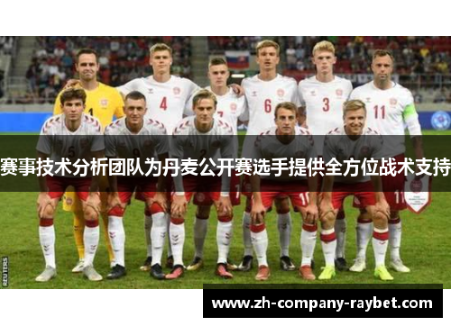 赛事技术分析团队为丹麦公开赛选手提供全方位战术支持 赛事技术分析团队为丹麦公开赛选手提供全方位战术支持