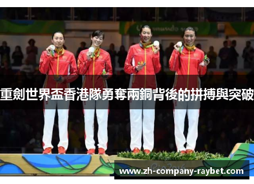 重劍世界盃香港隊勇奪兩銅背後的拼搏與突破 重劍世界盃香港隊勇奪兩銅背後的拼搏與突破