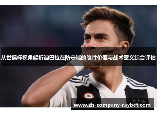 从世俱杯视角解析迪巴拉在防守端的隐性价值与战术意义综合评估 从世俱杯视角解析迪巴拉在防守端的隐性价值与战术意义综合评估