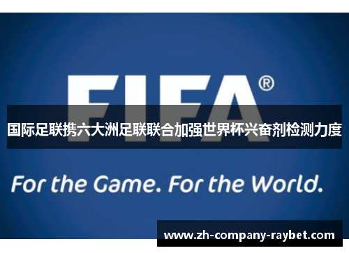 国际足联携六大洲足联联合加强世界杯兴奋剂检测力度 国际足联携六大洲足联联合加强世界杯兴奋剂检测力度