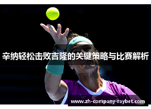 辛纳轻松击败吉隆的关键策略与比赛解析